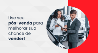 Como o pós-venda impacta diretamente nas suas vendas futuras